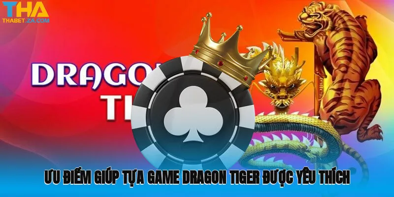 Những ưu điểm giúp tựa game Dragon Tiger được yêu thích đặc biệt